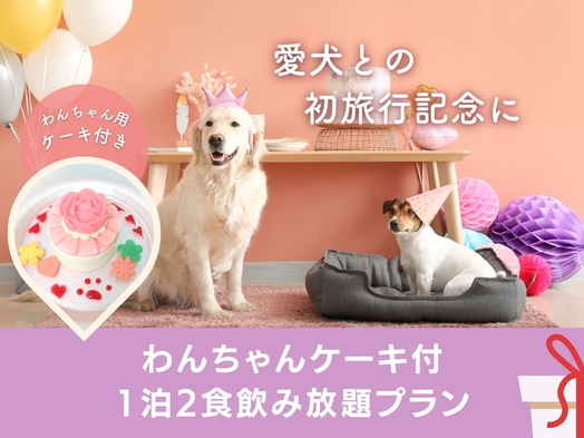 【愛犬との初旅行記念】わんちゃんケーキ付き1泊2食飲み放題プラン